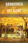 Abandoned but Not Alone : A True Story about the Pain of Abandonment and How to Find Hope, Healing, and Happiness - eBook