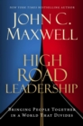 High Road Leadership : Bringing People Together in a World That Divides - eBook
