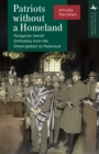 Patriots without a Homeland : Hungarian Jewish Orthodoxy from Emancipation to Holocaust - eBook