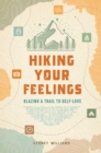 Hiking Your Feelings : Blazing a Trail to Self-Love - eBook