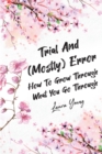 Trial And (Mostly) Error : How To Grow Through What You Go Through - eBook