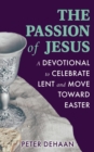 The Passion of Jesus : A Devotional to Celebrate Lent and Move Toward Easter - eBook