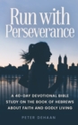 Run with Perseverance : A 40-Day Devotional Bible Study on the Book of Hebrews about Faith and Godly Living - eBook