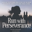 Run with Perseverance : A 40-Day Devotional Bible Study on the Book of Hebrews about Faith and Godly Living - eAudiobook
