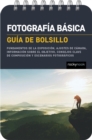 Fotografia basica: Guia de bolsillo (Basic Photography: Pocket Guide) : Fundamentos de la exposicion, ajustes de camara, informacion sobre el objetivo, consejos clave de composicion y escenarios fotog - eBook
