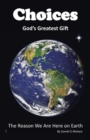 Choices God's Greatest Gift : The Reason We Are Here on Earth - eBook