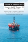 Hydrocarbon Man Memoirs of a 20th-Century Oil Business Executive : Experience the Age of Energy from an Oil Executive's View-One Who Has Witnessed the Trials and Transitions of an Industry Fueling Our - eBook
