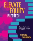 Elevate Equity in Edtech : Expanding Inclusive Leadership Through the ISTE Standards - eBook