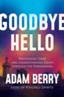 Goodbye Hello : Processing Grief and Understanding Death through the Paranormal - eBook