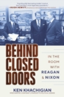 Behind Closed Doors : In the Room with Reagan & Nixon - eBook