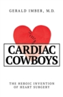 Cardiac Cowboys : The Heroic Invention of Heart Surgery - eBook