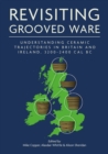 Revisiting Grooved Ware : Understanding Ceramic Trajectories in Britain and Ireland, 3200-2400 cal BC - eBook