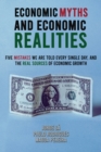 Economic Myths and Economic Realities : Five Mistakes We Are Told Every Single Day, and the Real Sources of Economic Growth - eBook