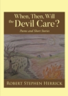 When, Then, Will, the Devil Care? : Poems and Short Stories - eBook