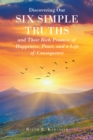 Discovering Our Six Simple Truths and Their Rich Promise of Happiness, Peace, and a Life of Consequence - eBook