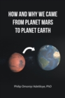 HOW AND WHY WE CAME FROM PLANET MARS TO PLANET EARTH - eBook