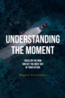 Understanding the Moment : Focus on the Now and Get the Most Out of Your Future - eBook