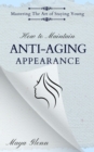 How to Maintain Anti-Aging Appearance : Mastering the Art of Staying Young - eBook