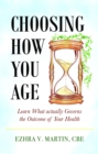 Choosing How You Age : Learn What Actually Governs the Outcome of Your Health - eBook