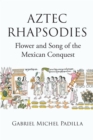 AZTEC RHAPSODIES Flower and Song of the Mexican Conquest - eBook