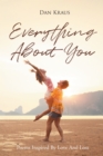 Everything About You : Poems Inspired By Love And Loss - eBook