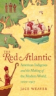 The Red Atlantic : American Indigenes and the Making of the Modern World, 1000-1927 - eBook