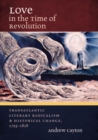 Love in the Time of Revolution : Transatlantic Literary Radicalism and Historical Change, 1793-1818 - eBook