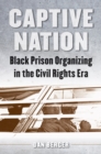 Captive Nation : Black Prison Organizing in the Civil Rights Era - eBook