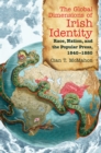 The Global Dimensions of Irish Identity : Race, Nation, and the Popular Press, 1840-1880 - eBook