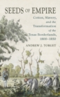 Seeds of Empire : Cotton, Slavery, and the Transformation of the Texas Borderlands, 1800-1850 - eBook
