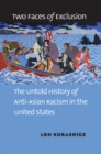 Two Faces of Exclusion : The Untold History of Anti-Asian Racism in the United States - eBook