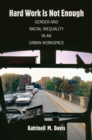 Hard Work Is Not Enough : Gender and Racial Inequality in an Urban Workspace - eBook