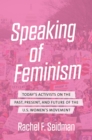 Speaking of Feminism : Today's Activists on the Past, Present, and Future of the U.S. Women's Movement - eBook