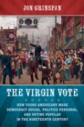 The Virgin Vote : How Young Americans Made Democracy Social, Politics Personal, and Voting Popular in the Nineteenth Century - eBook