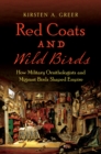 Red Coats and Wild Birds : How Military Ornithologists and Migrant Birds Shaped Empire - eBook
