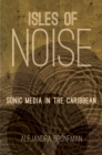 Isles of Noise : Sonic Media in the Caribbean - eBook