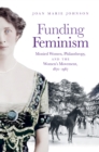 Funding Feminism : Monied Women, Philanthropy, and the Women's Movement, 1870-1967 - eBook