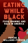 Eating While Black : Food Shaming and Race in America - eBook