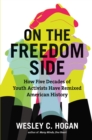 On the Freedom Side : How Five Decades of Youth Activists Have Remixed American History - eBook