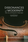 Dissonances of Modernity : Music, Text, and Performance in Modern Spain - eBook
