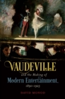 Vaudeville and the Making of Modern Entertainment, 1890-1925 - eBook