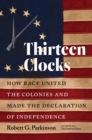Thirteen Clocks : How Race United the Colonies and Made the Declaration of Independence - eBook