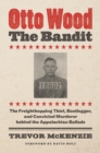 Otto Wood, the Bandit : The Freighthopping Thief, Bootlegger, and Convicted Murderer behind the Appalachian Ballads - eBook