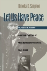 Let Us Have Peace : Ulysses S. Grant and the Politics of War and Reconstruction, 1861-1868 - eBook