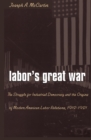 Labor's Great War : The Struggle for Industrial Democracy and the Origins of Modern American Labor Relations, 1912-1921 - eBook
