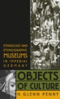 Objects of Culture : Ethnology and Ethnographic Museums in Imperial Germany - eBook