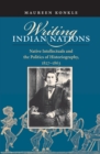 Writing Indian Nations : Native Intellectuals and the Politics of Historiography, 1827-1863 - eBook