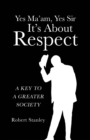 Yes Ma'am,  Yes Sir  It's About  Respect : A Key to a Greater Society - eBook
