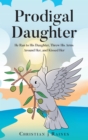 Prodigal Daughter : He Ran to His Daughter, Threw His Arms Around Her, and Kissed Her - eBook