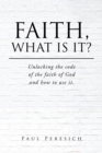 Faith, What Is It? : Unlocking the code of the faith of God and how to use it. - eBook